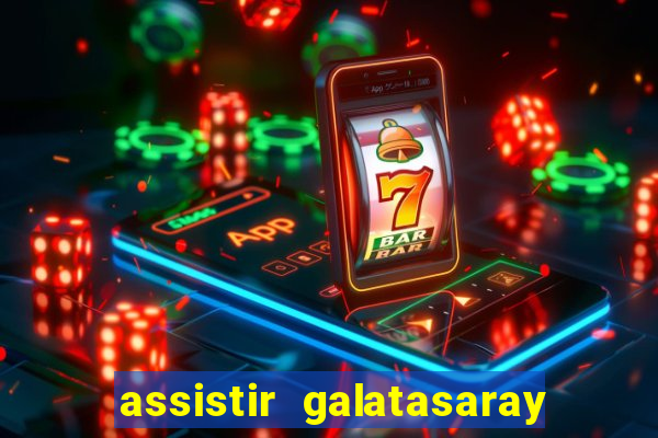 assistir galatasaray ao vivo